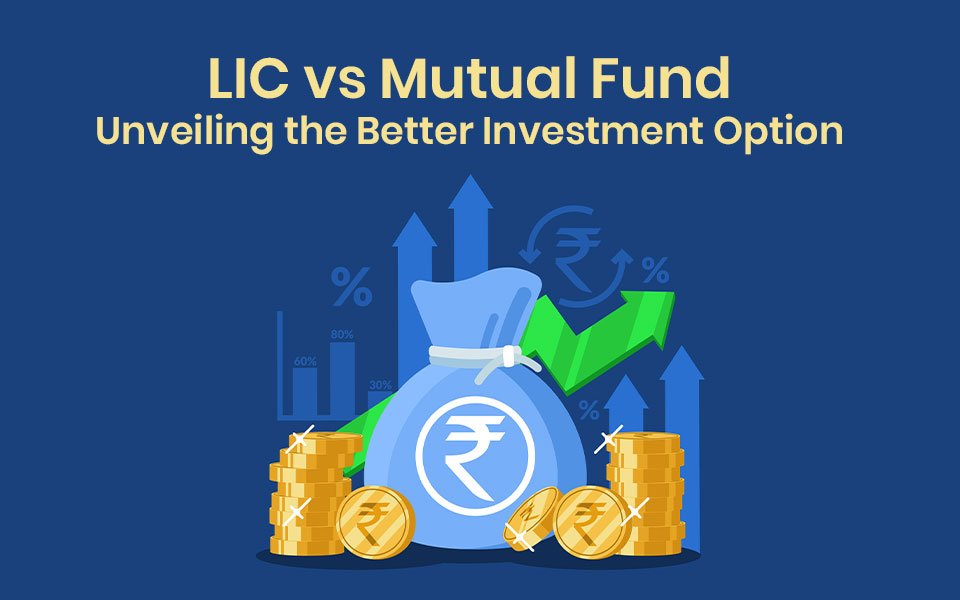 LIC vs Mutual Fund: Unveiling the Better Investment Option